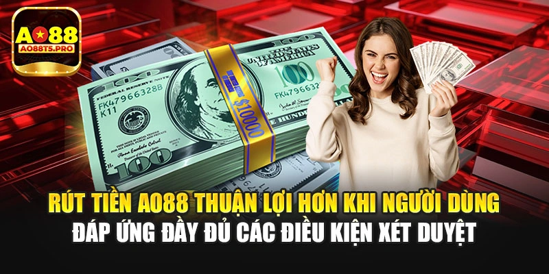Rút tiền AO88 khi đáp ứng điều kiện xét duyệt
