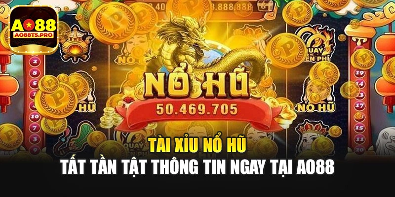 Tài Xỉu Nổ Hũ - Tất Tần Tật Thông Tin Ngay Tại AO88