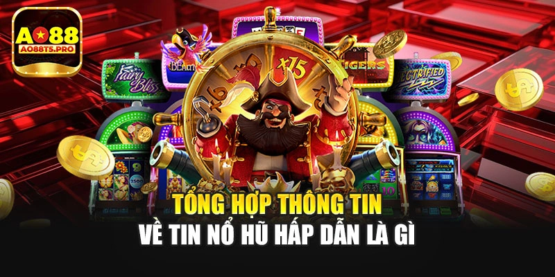Tổng hợp thông tin về tin nổ hũ hấp dẫn là gì